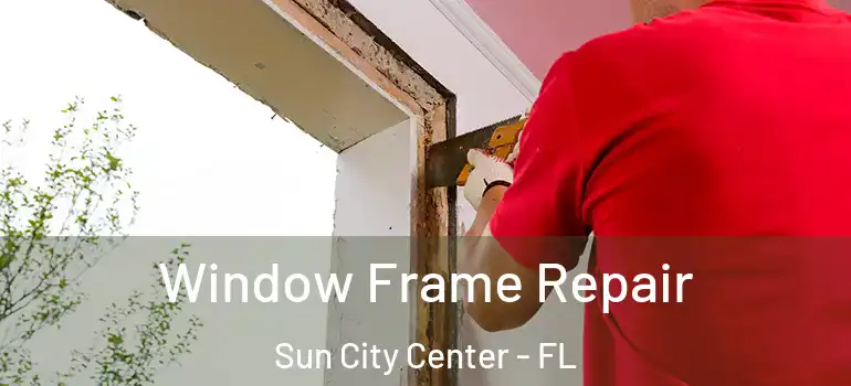  Window Frame Repair Sun City Center - FL